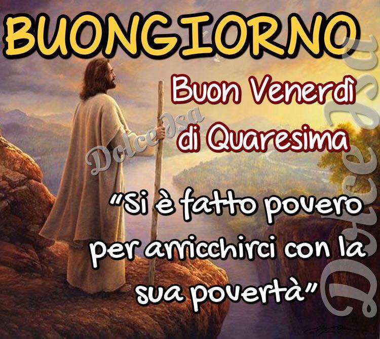 Buongiorno Buon Venerdì di Quaresima. "Si è fatto povero per arricchirci con la sua povertà."