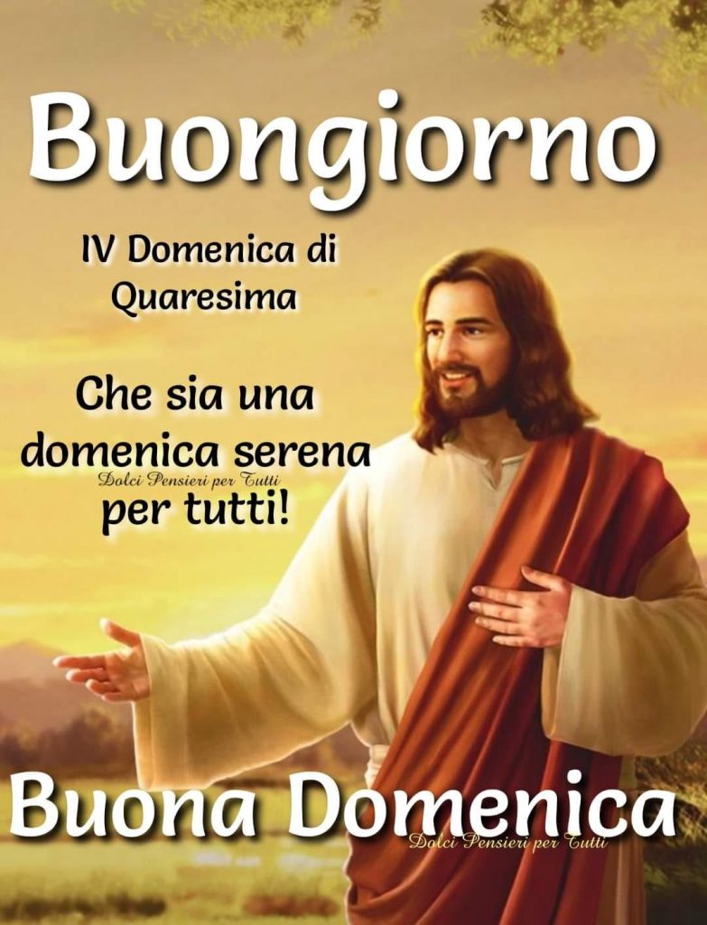 Buongiorno IV Domenica di Quaresima. Che sia una Domenica serena per tutti! Buona Domenica