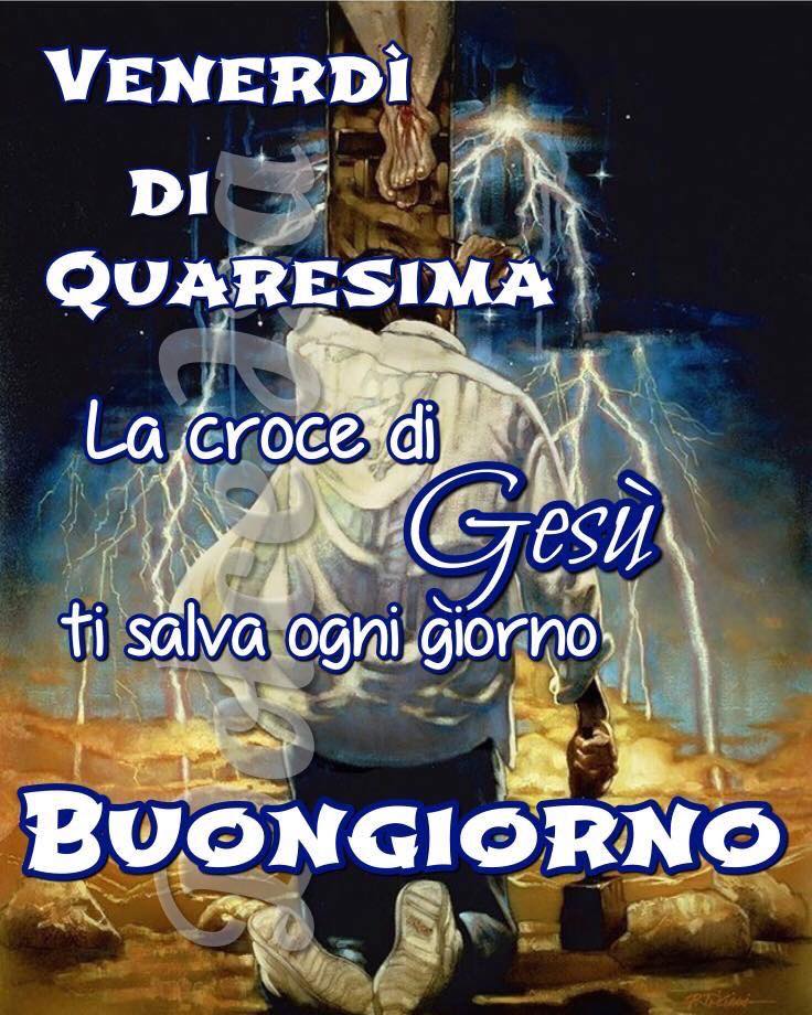 Venerdì di Quaresima. La croce di Gesù ti salva ogni giorno. Buongiorno