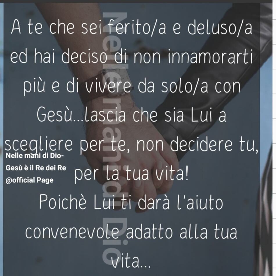 A te che sei ferito-a e deluso-a ed hai deciso di non innamorarti più e di vivere da solo-a con Gesù... lascia che sia Lui a scegliere per te, non decidere tu...