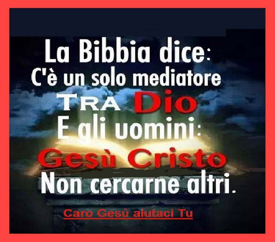 La Bibbia dice: c'è un solo mediatore tra Dio e gli uomini: Cristo Gesù. Non cercarne altri.