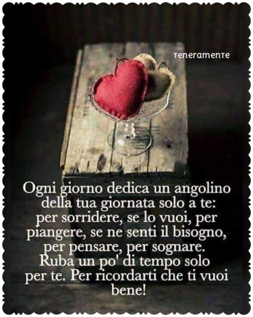 Ogni giorno dedica un angolino della tua giornata solo a te: per sorridere, se lo vuoi, per piangere, se ne senti il bisogno, per  pensare, per sognare. Ruba un po' di tempo solo per te...