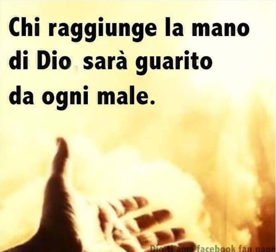 Chi raggiunge la mano di Dio, sarà guarito da ogni male.