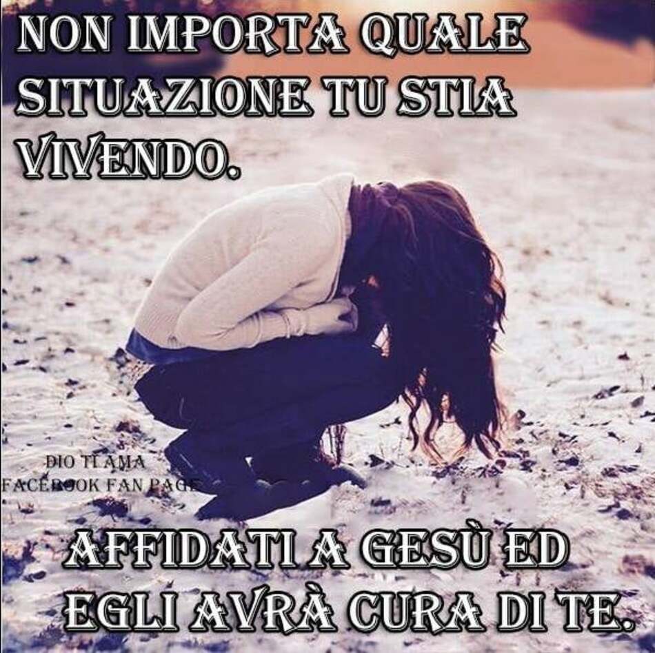 Non importa quale situazione tu stia vivendo, affidati a Gesù ed Egli avrà cura di te.