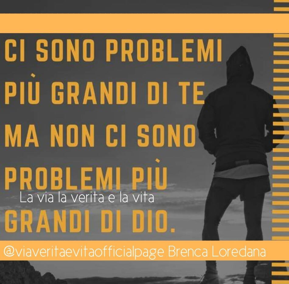 Ci sono problemi più grandi di te, ma non ci sono problemi più grandi di Dio. (La Via, la Verità e la Vita)