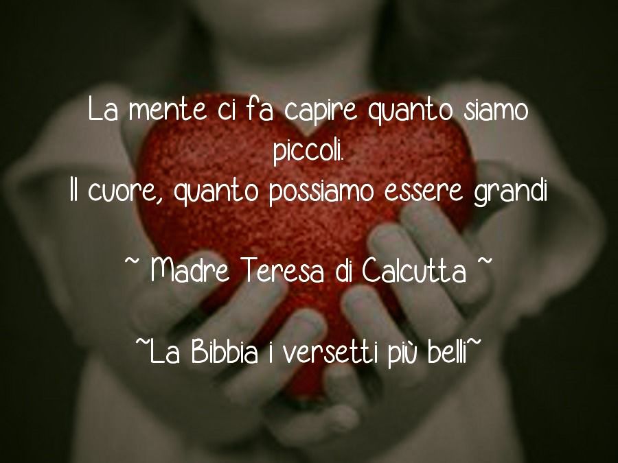 "La mente ci fa capire quanto siamo piccoli. Il cuore, quanto possiamo essere grandi."