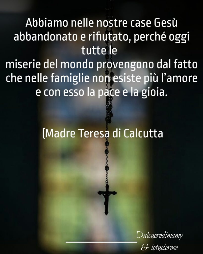 Abbiamo nelle nostre case Gesù abbandonato e rifiutato, perché oggi tutte le miserie del mondo provengono dal fatto che nelle famiglie non esiste più l'amore e con esso la pace e la gioia.