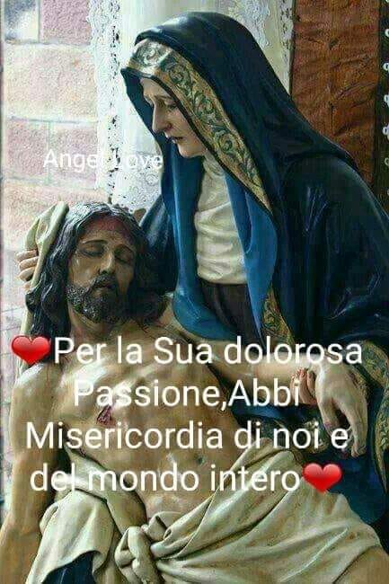 Per la sua dolorosa Passione, Abbi Misericordia di noi e del mondo intero