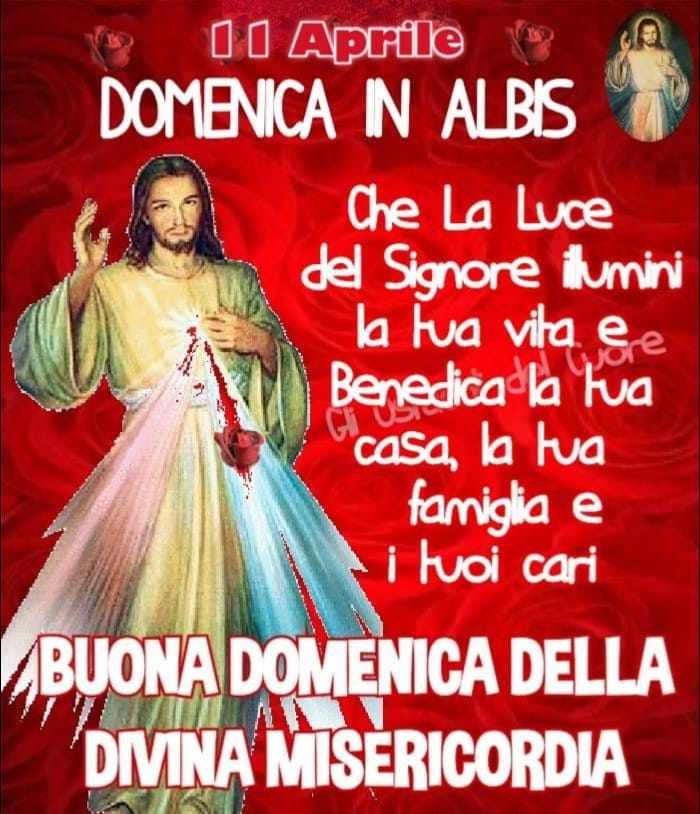 11 Aprile Domenica in Albis. Che la luce del Signore illumini la tua vita e benedica la tua casa, la tua famiglia e i tuoi cari. BUONA DOMENICA DELLA DIVINA MISERICORDIA