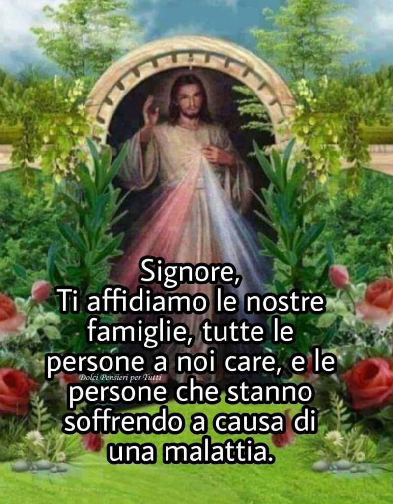 Signore, Ti affidiamo le nostre famiglie, tutte le persone a noi care, e le persone che stanno soffrendo a causa di una malattia.