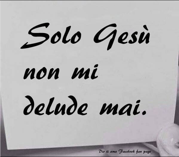 Solo Gesù non mi delude mai. (Dio ti ama Facebook fan page)