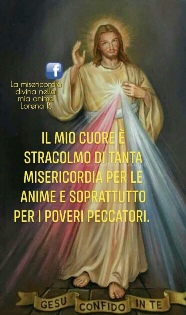 Il mio cuore è ricolmo di tanta misericordia per le anime e soprattutto per i poveri peccatori.