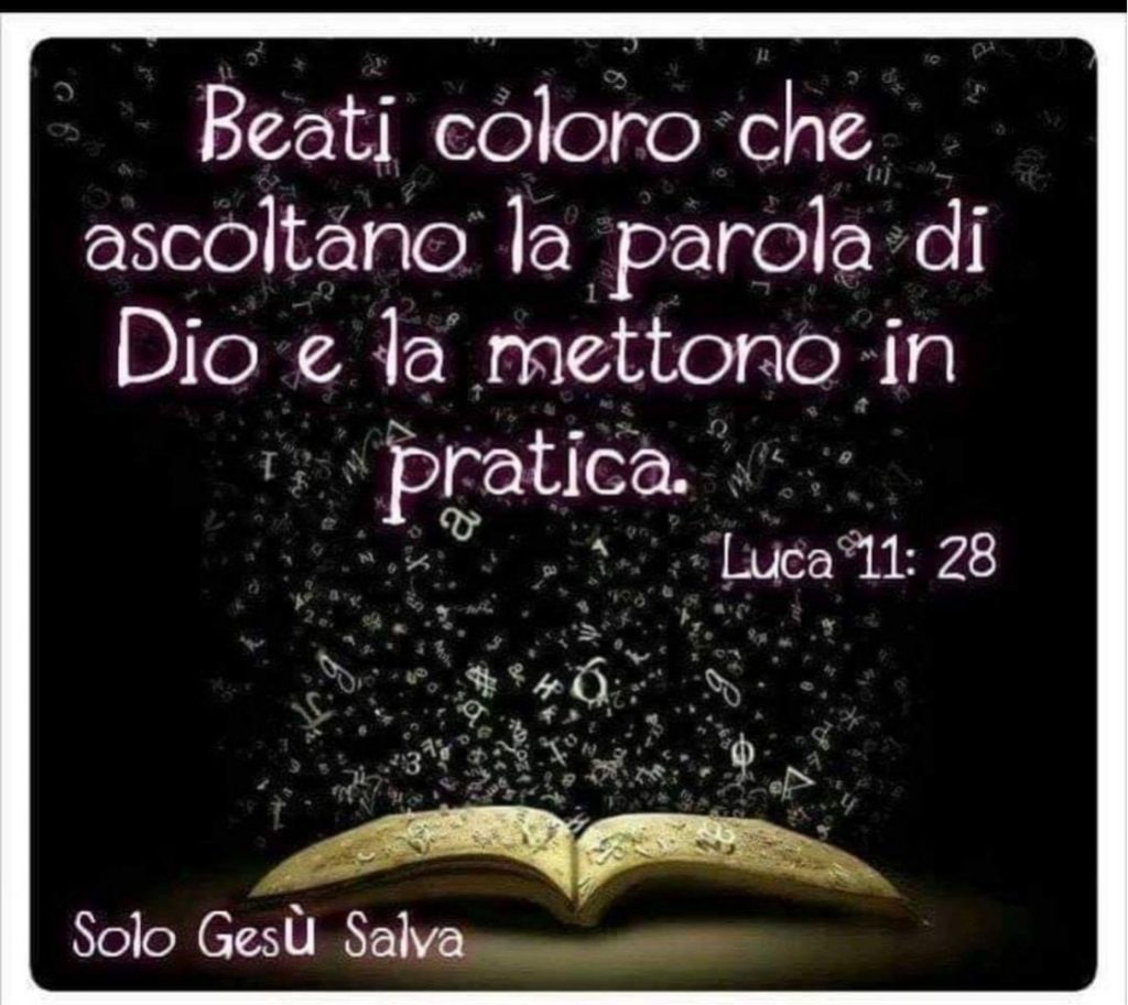 Beati coloro che ascoltano la parola di Dio e la mettono in pratica. (Luca 11:28)