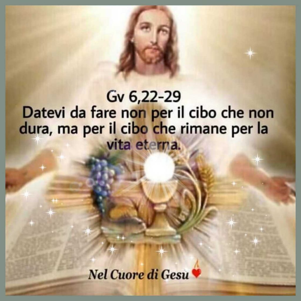 Datevi da fare non per il cibo che non dura, ma per il cibo che rimane per la vita eterna. (Giovanni 6,22-29)