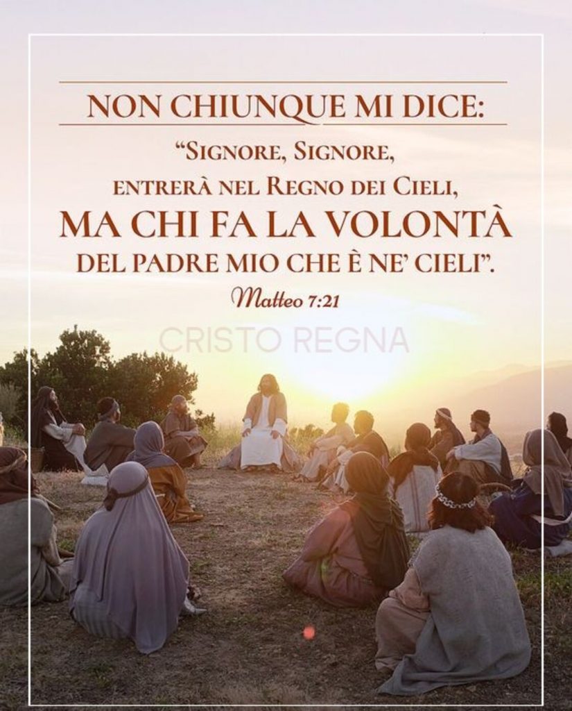 Non chiunque mi dice: "Signore, Signore, entrerà nel regno dei cieli, ma chi fa la volontà del Padre Mio che è nei cieli." (Matteo 7:21)