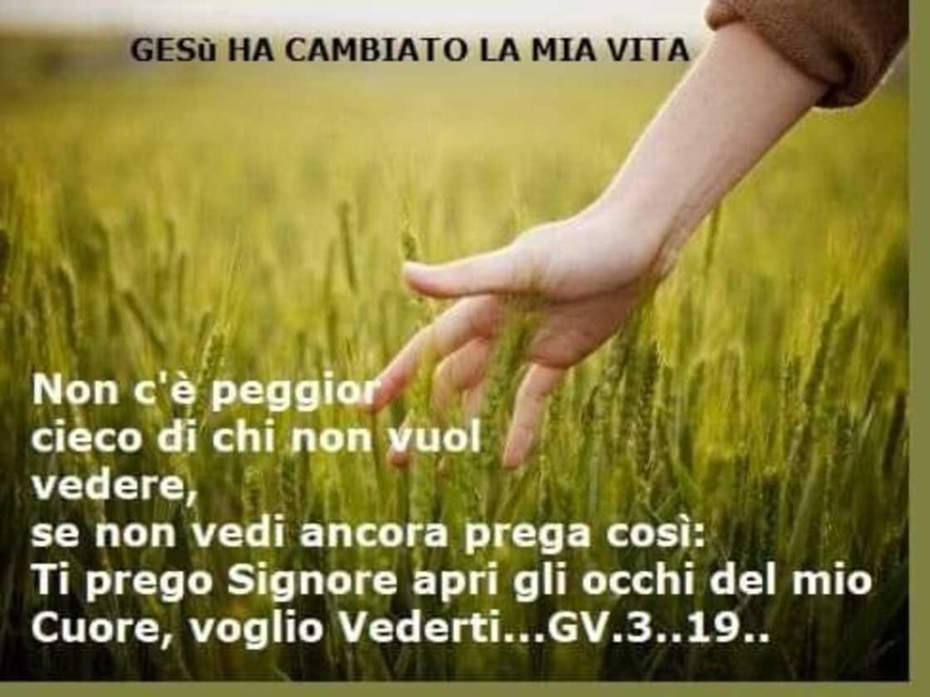 Non c'`e peggior cieco di chi non vuol vedere, se non vedi ancora prega così: Ti prego Signore apri gli occhi del mio Cuore, voglio vederti... (Giovanni 3:19)