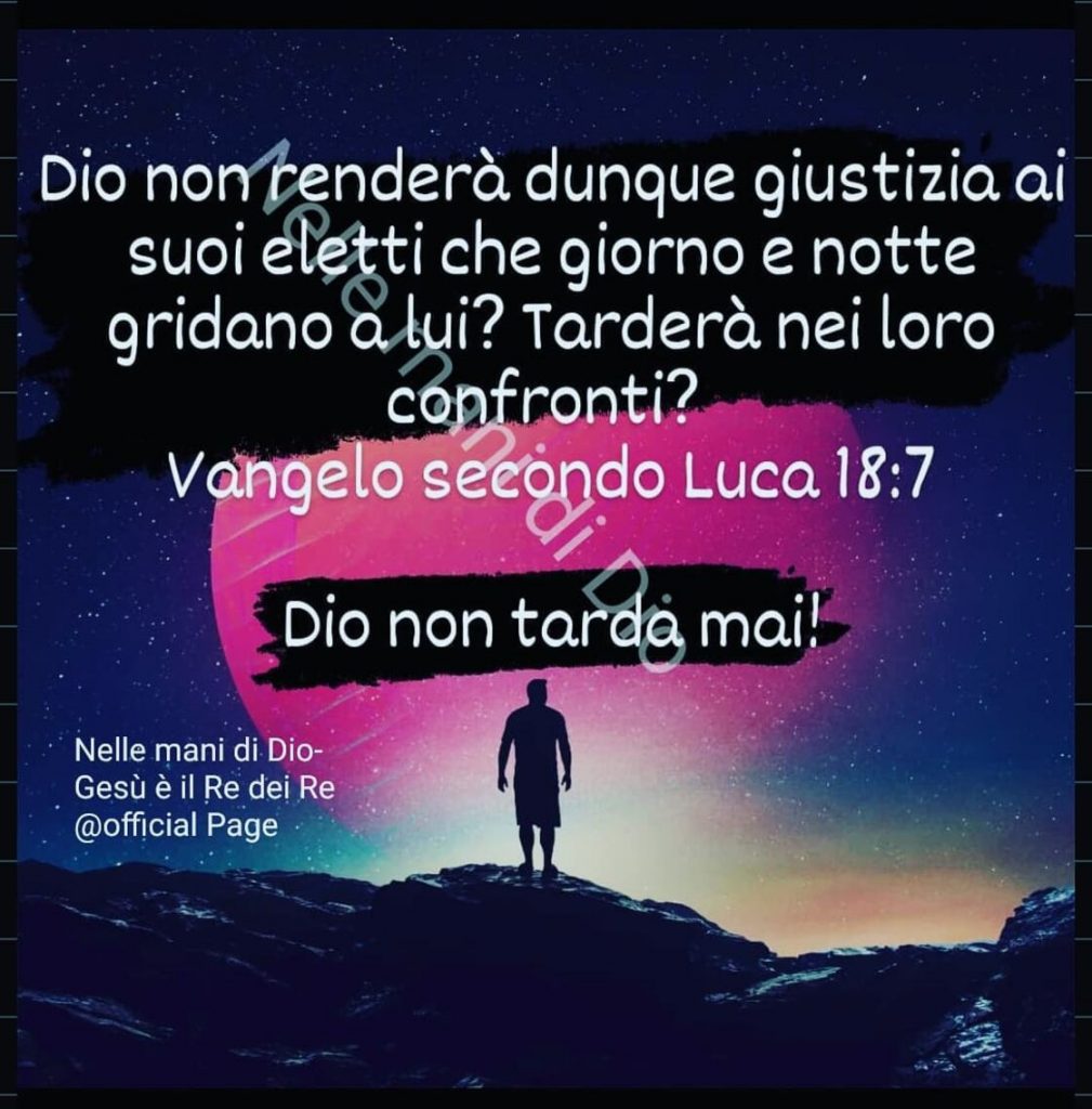 Dio non renderà dunque giustizia ai suoi eletti che giorno e notte gridano a Lui? Tarderà nei loro confronti? (Vangelo secondo Luca 18:7)