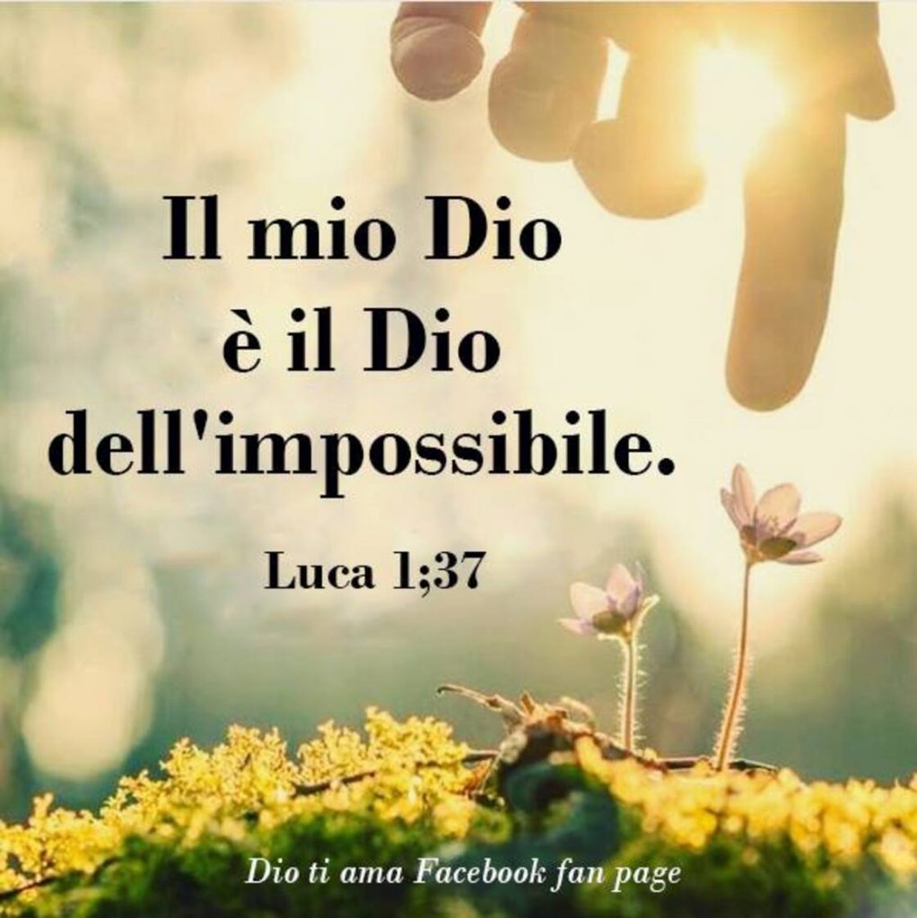 Il mio Dio è il Dio dell'impossibile. (Luca 1:37)