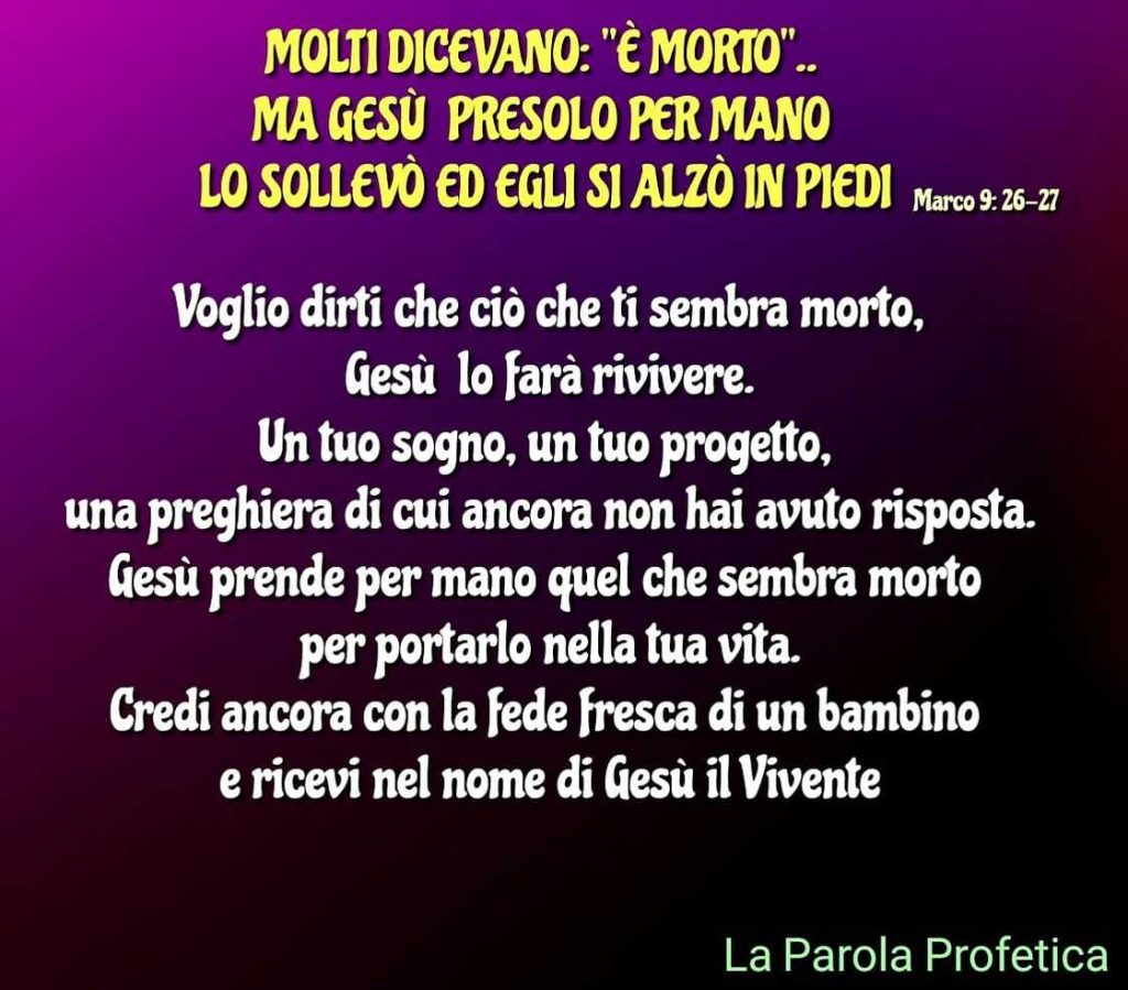 Molti dicevano: "È morto..." Ma Gesù presolo per mano lo sollevò ed egli si alzò in piedi. (Marco 9:26-27)