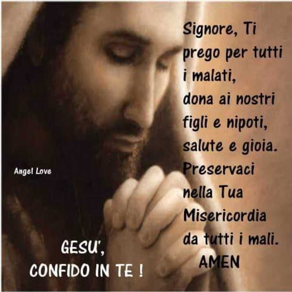 Signore, Ti prego per tutti i malati, dona ai nostri figli e nipoti, salute e gioia. Preservaci nella Tua Misericordia da tutti i mali. Amen (Angel Love)