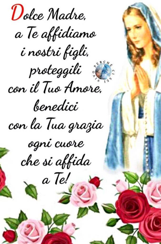 Dolce Madre, a Te affidiamo i nostri figli, proteggili con il Tuo Amore, benedici con la Tua grazia ogni cuore che si affida a Te!