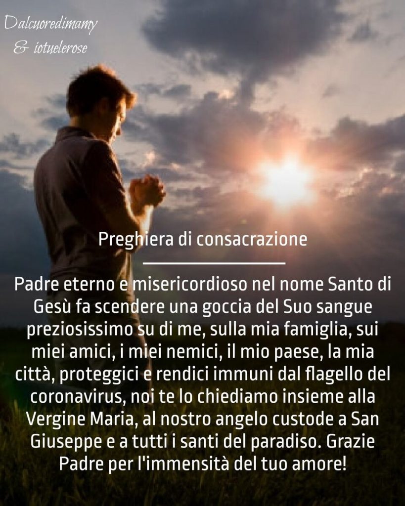 Preghiera di consacrazione: Padre eterno e misericordioso nel nome Santo di Gesù fa scendere una goccia del Suo Sangue preziosissimo su di me...