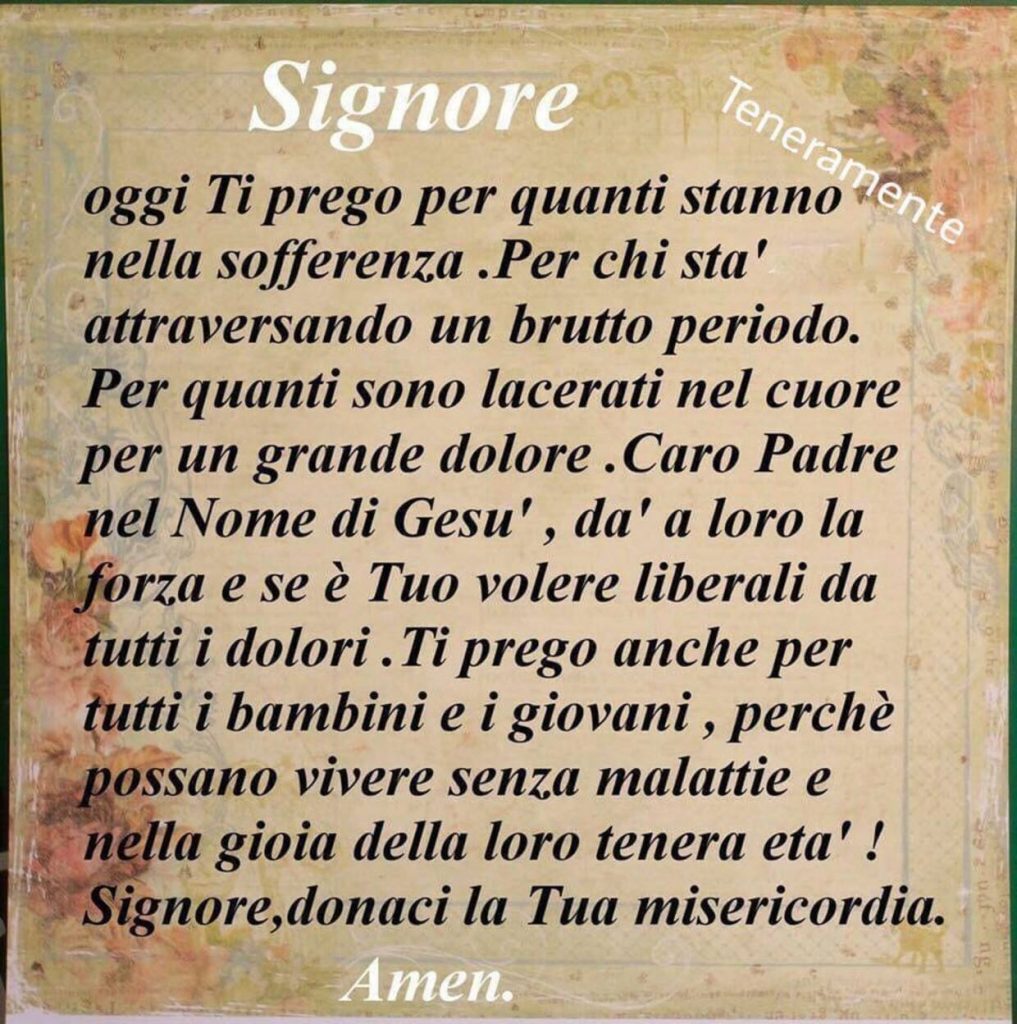 Signore, oggi Ti prego per quanti stanno nella sofferenza. Per chi sta attraversando un brutto periodo. Per quanti sono lacerati nel cuore per un grande dolore...