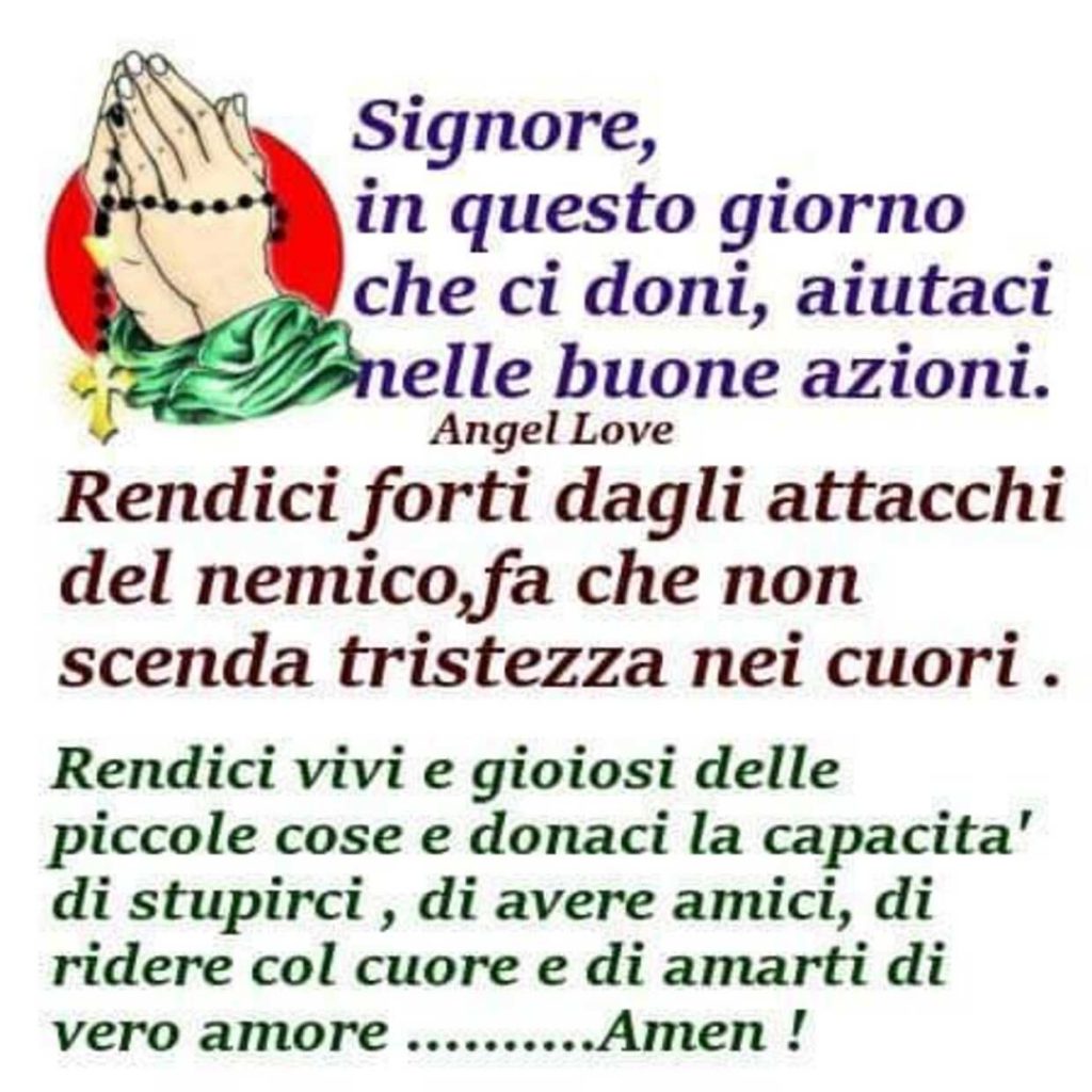 "Signore, in questo giorno che ci doni, aiutaci nelle buone azioni. Rendici forti dagli attacchi del nemico, fa che non scenda tristezza nei cuori..." (Angel Love)