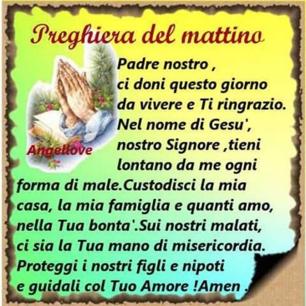 Preghiera del mattino. Padre Nostro, ci doni questo giorno da vivere e Ti ringrazio. Nel nome di Gesù, nostro Signore, tieni lontano da me ogni forma di male...