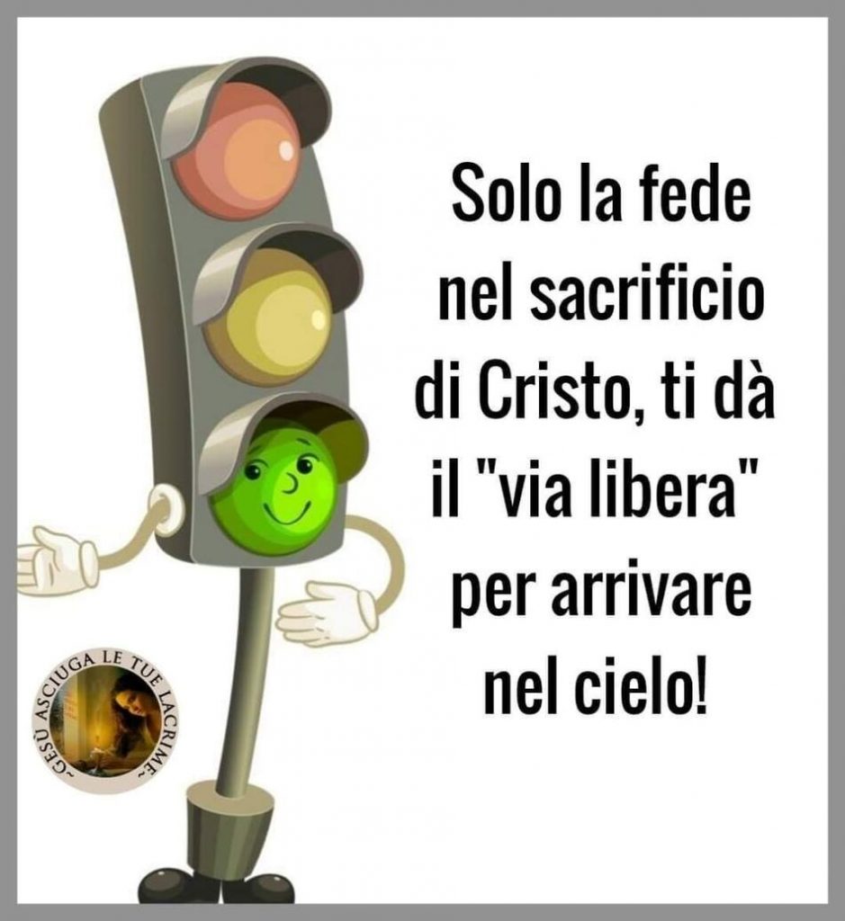 Solo la fede nel sacrificio di Cristo, ti dà il "via libera" per arrivare nel cielo!