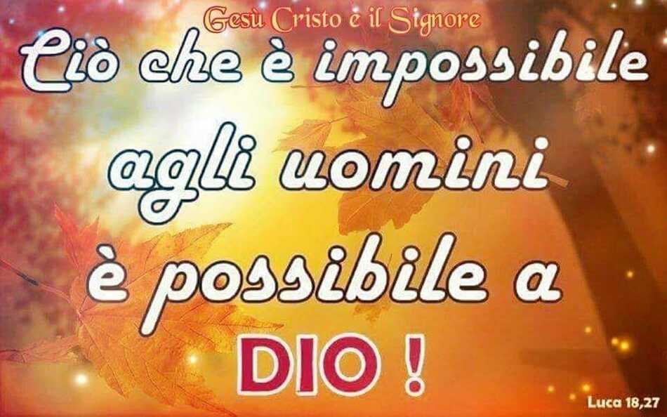 Ciò che è  impossibile agli uomini è possibile a Dio! (Luca 18,27)