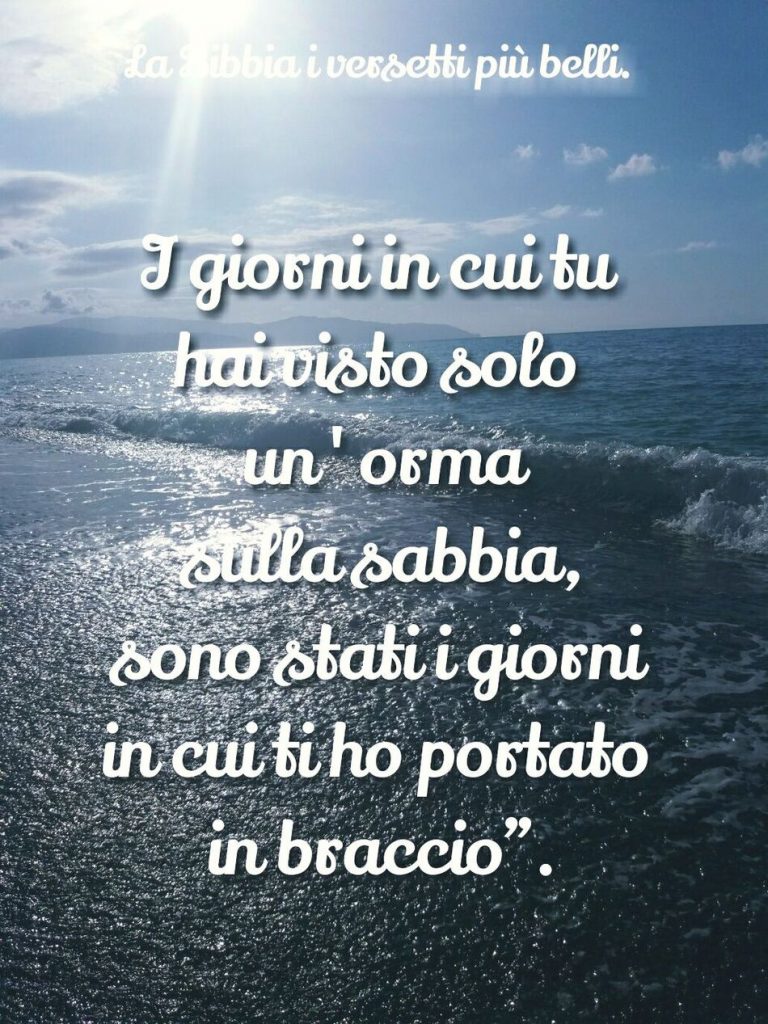 "I giorni in cui tu hai visto solo un'orma sulla sabbia, sono stati i giorni in cui ti ho portato in braccio."
