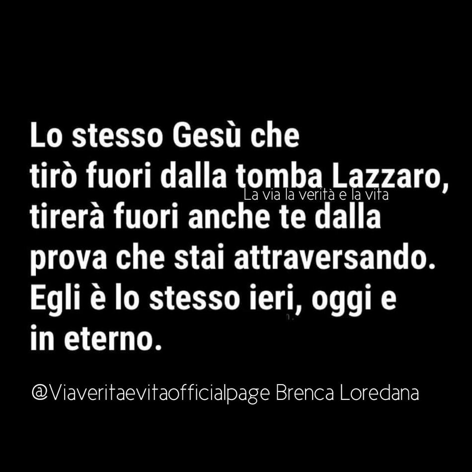 Lo stesso Gesù che tirò fuori Lazzaro dalla tomba, tirerà fuori anche te dalla prova che stai attraversando. Egli è lo stesso ieri, oggi e in eterno.