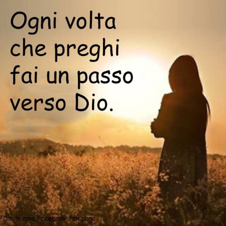 Ogni volta che preghi, fai un passo verso Dio.