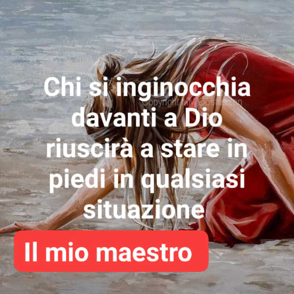 Chi si inginocchia davanti a Dio riuscirà a stare in piedi in qualsiasi situazione.