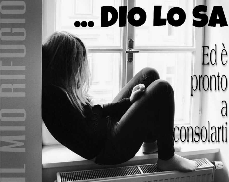 Dio lo sa ed è pronto a consolarti.