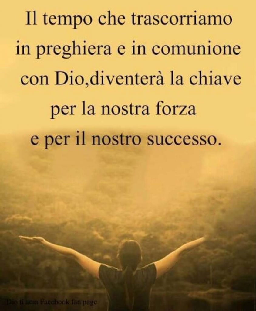Il tempo che trascorriamo in preghiera e in comunione con Dio, diventerà la chiave per la nostra forza e per il nostro successo.