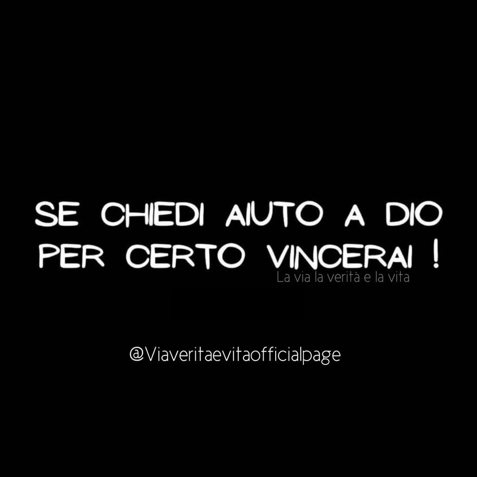 SE CHIEDI AIUTO A DIO PER CERTO VINCERAI !