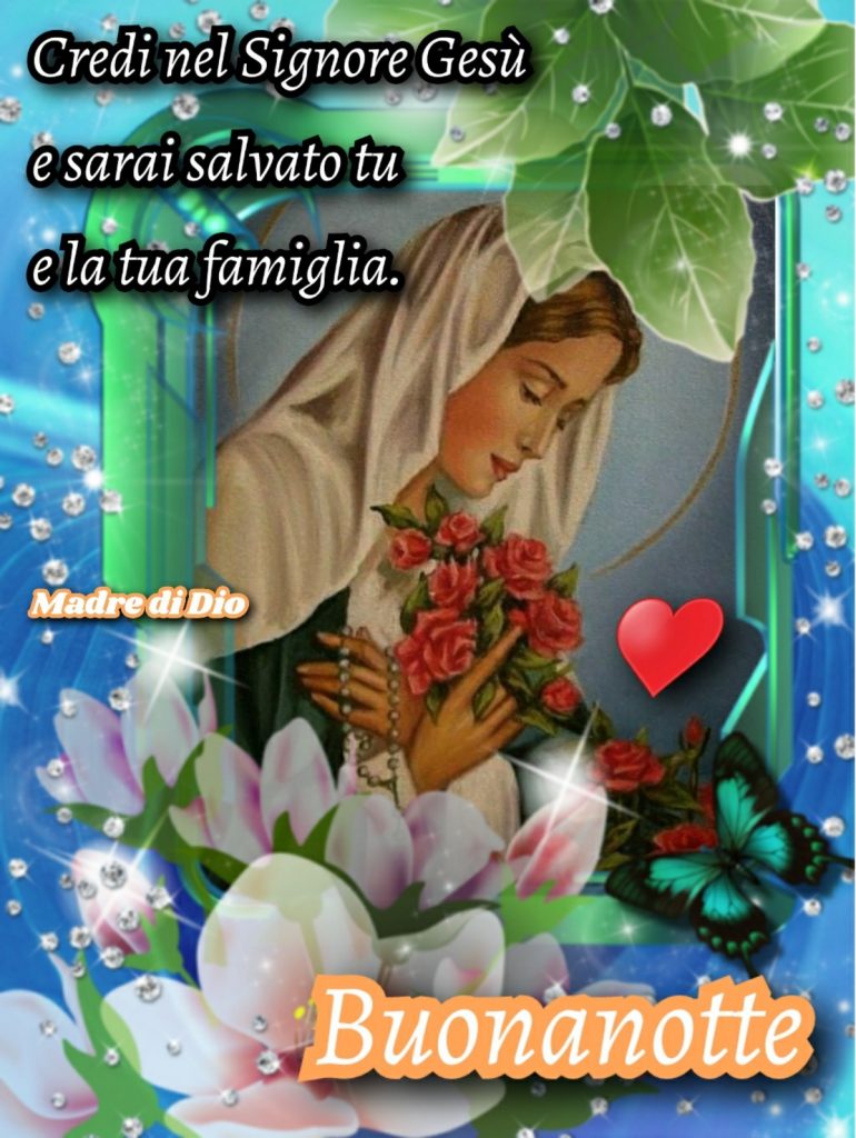 Credi nel Signore Gesù e sarai salvato tu e la tua famiglia. Buonanotte (Madre di Dio)
