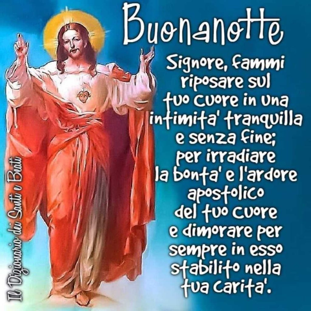 Buonanotte. Signore, fammi riposare sul Tuo cuore in una intimità tranquilla e senza fine...