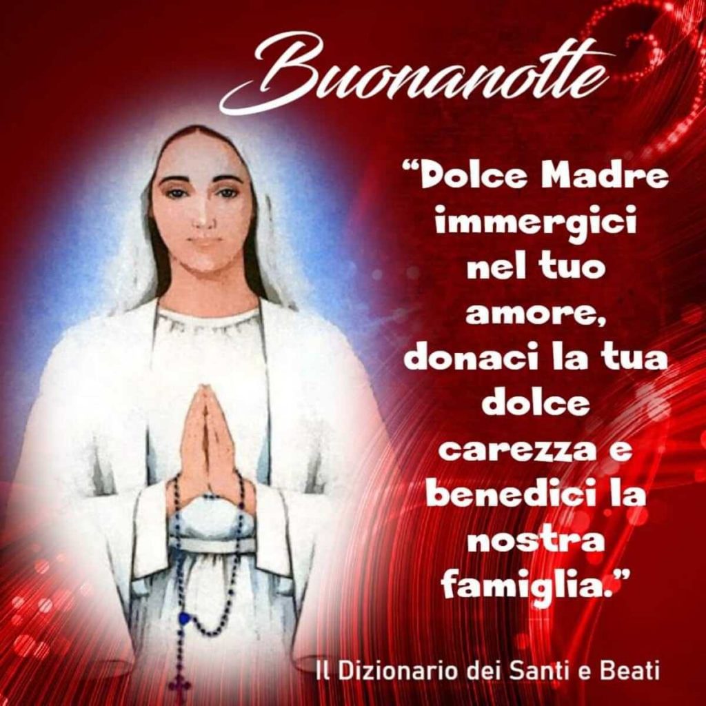 Buonanotte. Dolce Madre, immergici nel Tuo amore, donaci la tua dolce carezza e benedici la nostra famiglia.