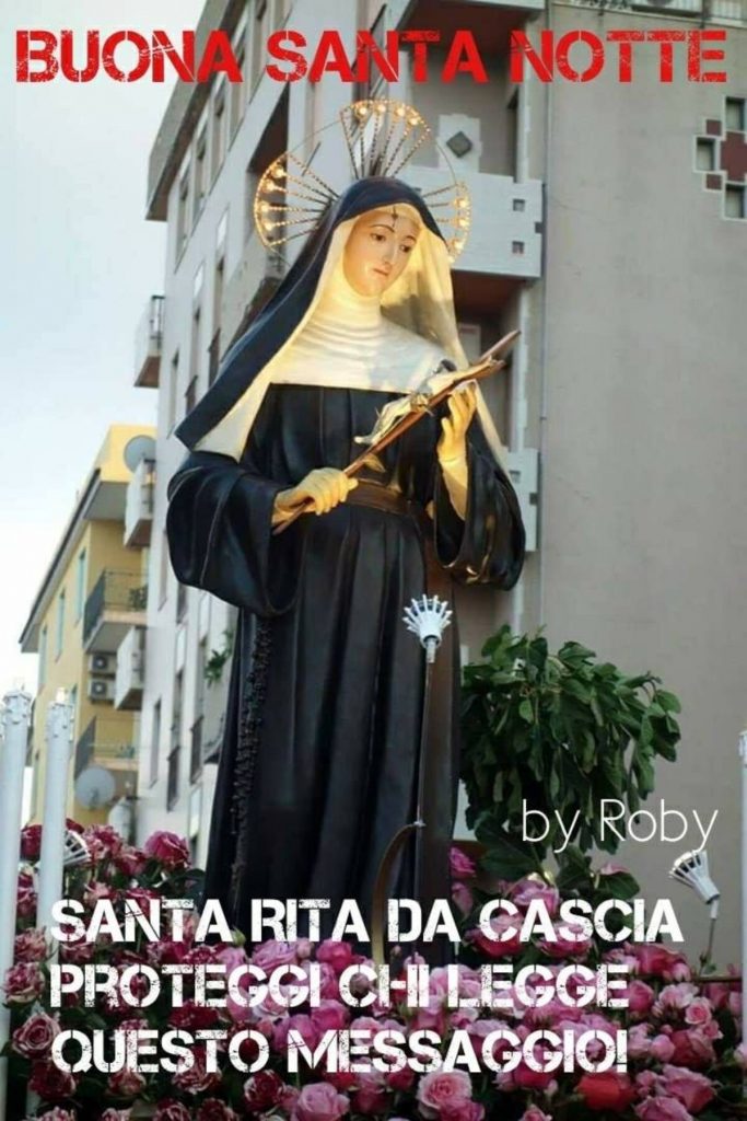 Buona Santa Notte. Santa Rita da Cascia, proteggi chi legge questo messaggio! (by Roby)