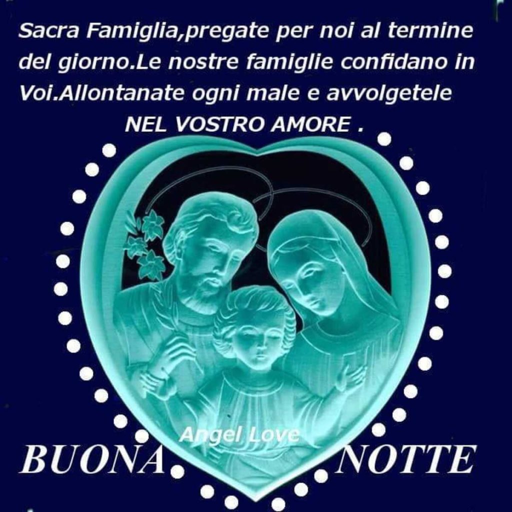 Sacra Famiglia, pregate per noi al termine del giorno. Le nostre famiglie confidano in Voi. Allontanate ogni male e avvolgetele NEL VOSTRO AMORE. BUONA NOTTE (Angel Love)