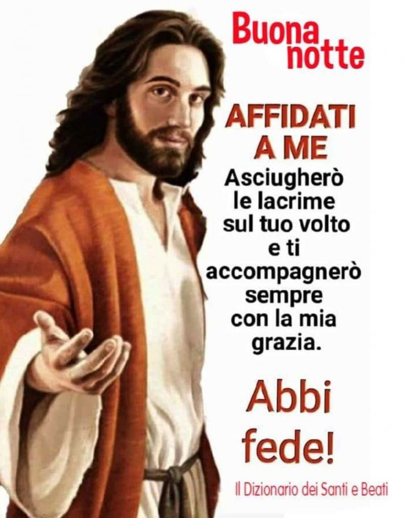 Buona notte. AFFIDATI A ME! Asciugherò le lacrime sul tuo volto e ti accompagnerò sempre con la mia grazia. Abbi fede!
