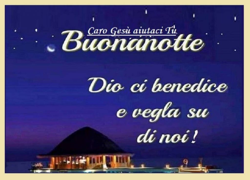 Buonanotte. Dio ci benedice e veglia su di noi !