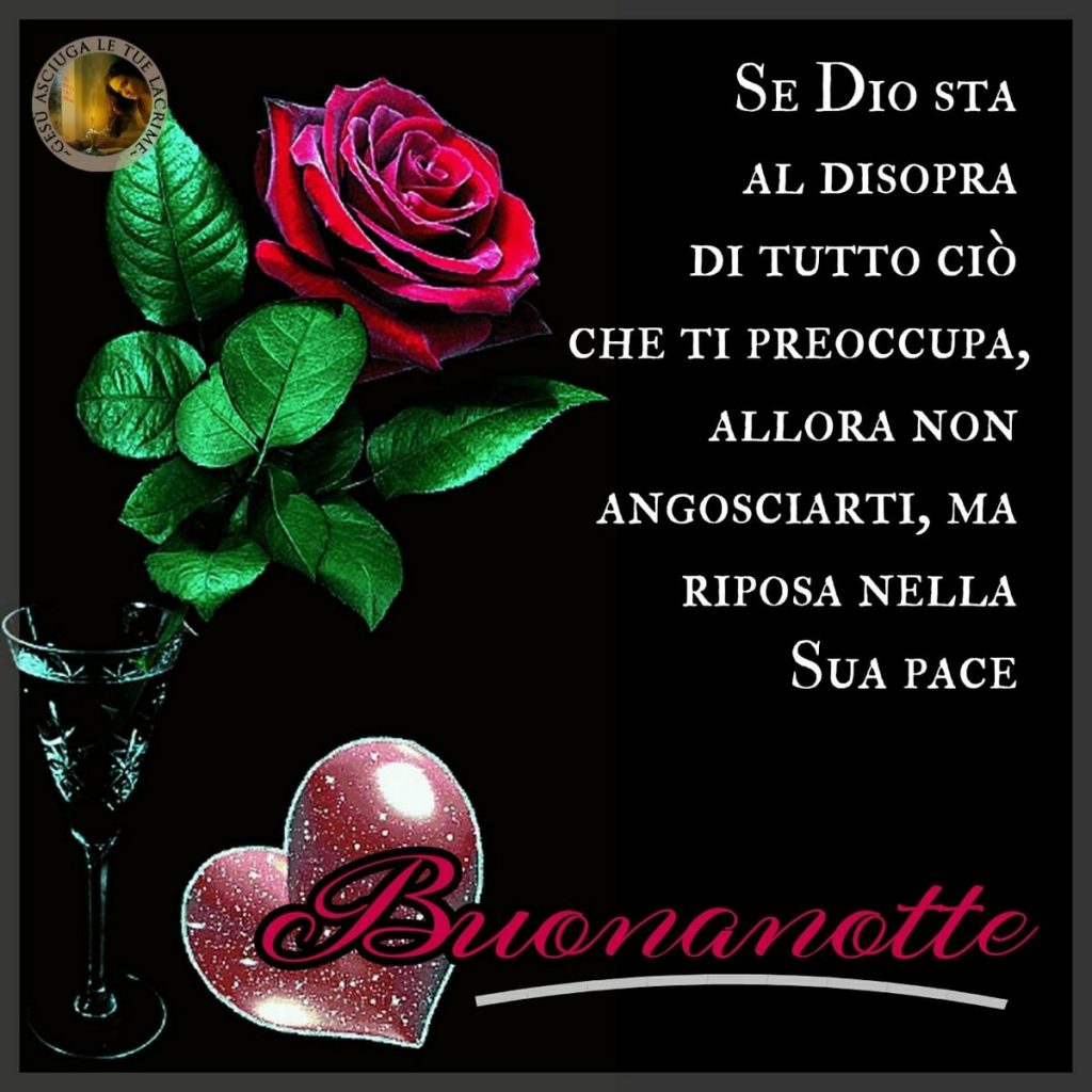 Se Dio sta al di sopra di tutto ciò che ti preoccupa, allora non angosciarti, ma riposa nella Sua pace. Buonanotte (Gesù asciuga le tue lacrime)