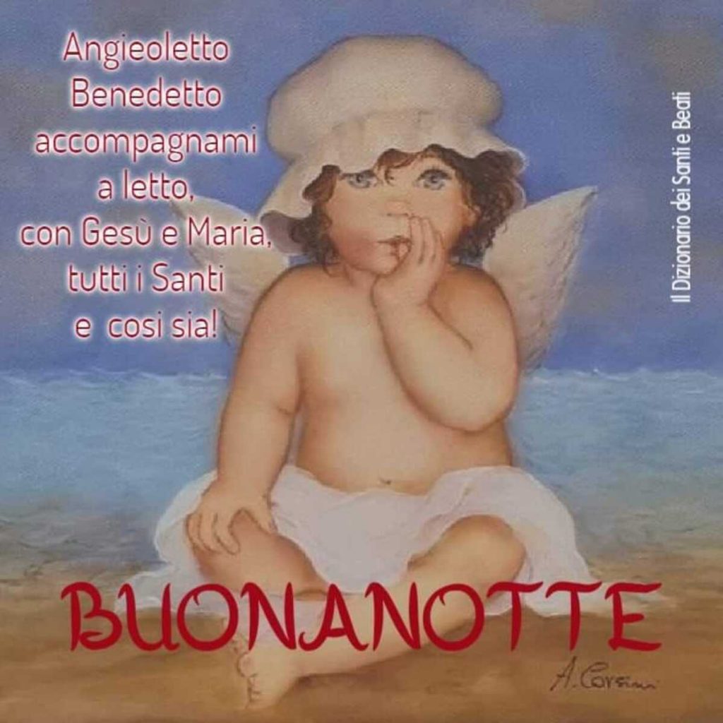 Angioletto Benedetto accompagnami a letto, con Gesù e Maria, tutti i Santi e così sia! BUONANOTTE