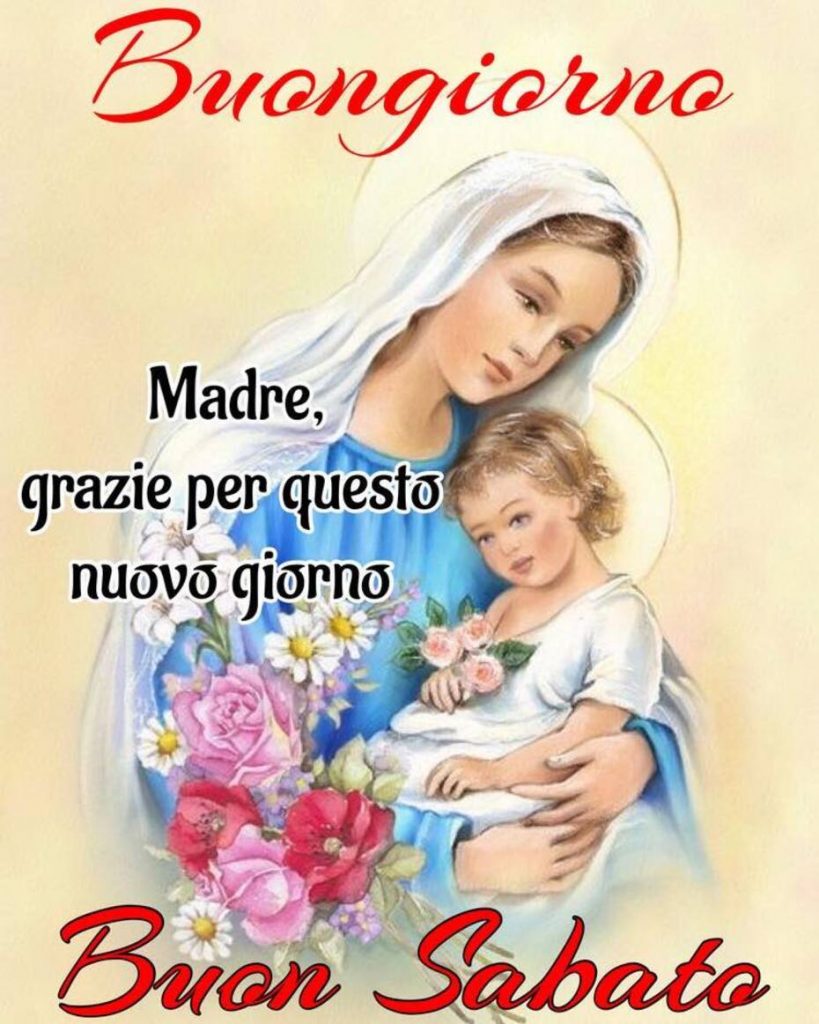 Buon giorno buon sabato. Madre, grazie per questo nuovo giorno