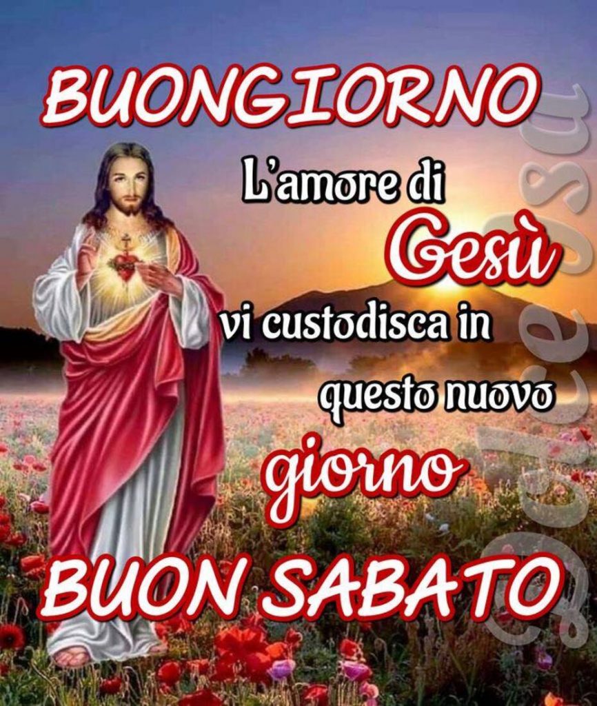 BUONGIORNO BUON SABATO. L'amore di Gesù vi custodisca in questo nuovo giorno.