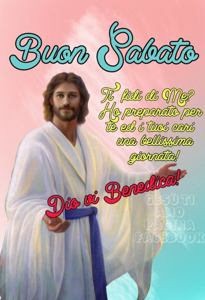Buon Sabato. Ti fidi di me? Ho preparato per te ed i tuoi cari una bellissima giornata! Dio vi benedica!